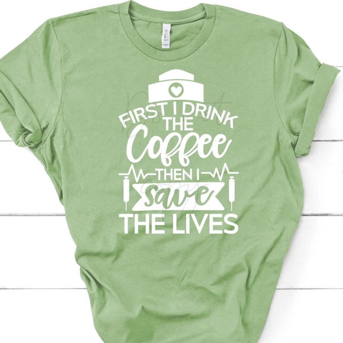 First I Drink The Coffee Then I Save the Lives - Screen Print Transfer-Design Blanks