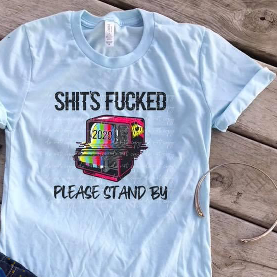 Shit's Fucked, Please Stand By - Screen Print Transfer-Design Blanks